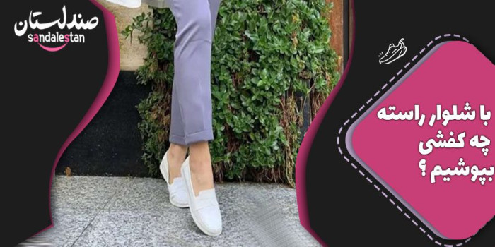 با شلوار راسته چه کفشی بپوشیم ؟